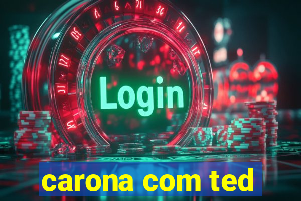 carona com ted